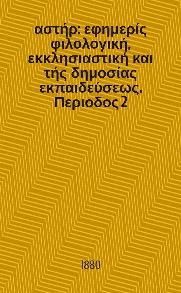 Ανατολικός αστήρ : εφημερίς φιλολογική, εκκλησιαστική και τής δημοσίας εκπαιδεύσεως. Περιοδος 2, ετος 19 1979/1880, № 139