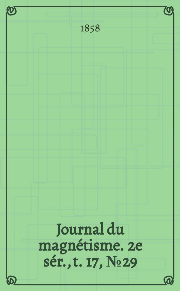 Journal du magn&eacute;tisme. 2e s&eacute;r., t. 17, № 29