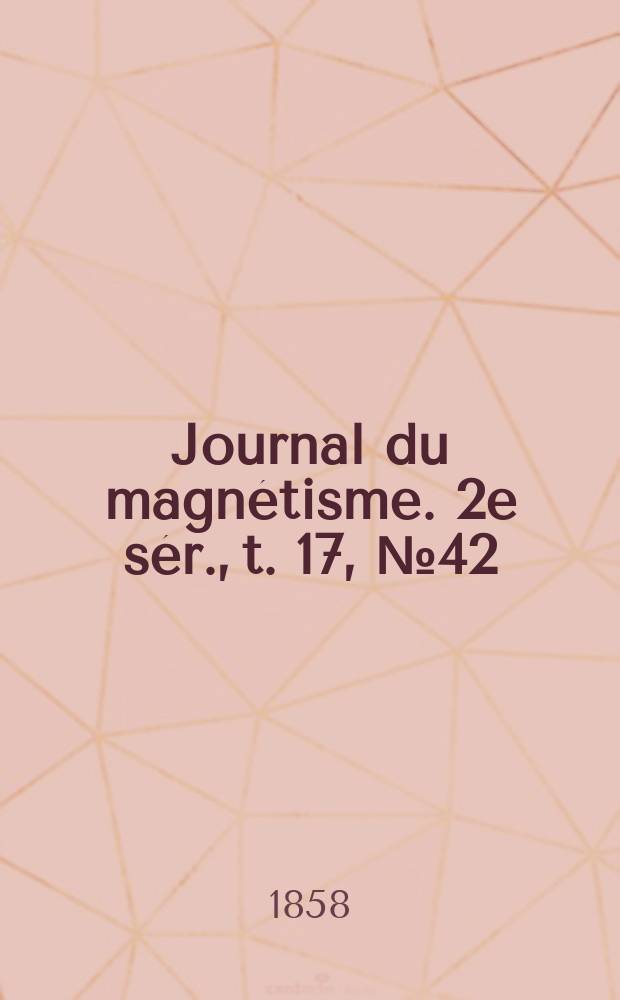 Journal du magn&eacute;tisme. 2e s&eacute;r., t. 17, № 42