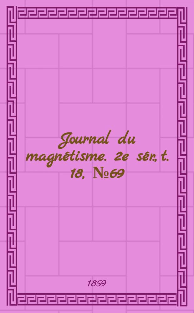 Journal du magn&eacute;tisme. 2e s&eacute;r., t. 18, № 69