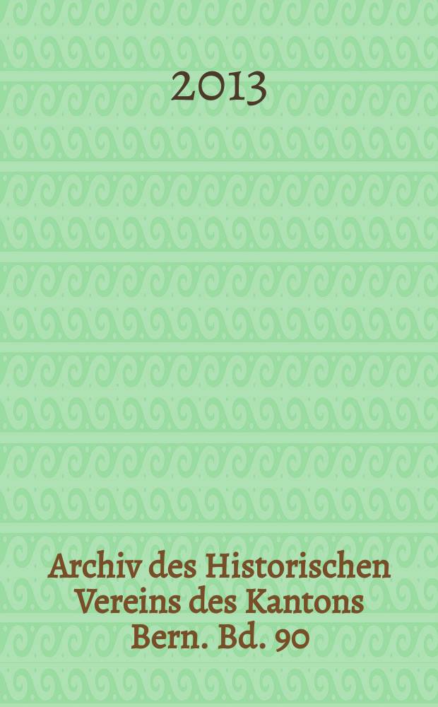 Archiv des Historischen Vereins des Kantons Bern. Bd. 90 : Staatswerdung und Verwaltung nach dem Muster von Bern = Образование государства и управление им на примере Берна
