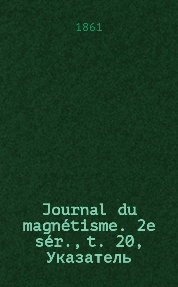 Journal du magnétisme. 2e sér., t. 20, Указатель