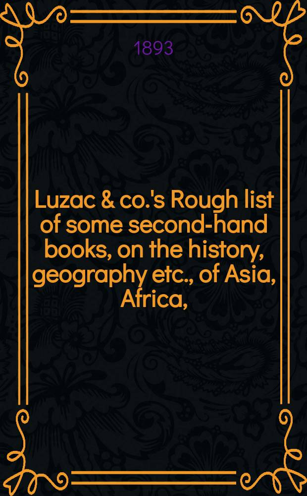 Luzac & co.'s Rough list of some second-hand books, on the history, geography etc., of Asia, Africa, (including Turkey), etc., on sale by Luzac & co. № 2