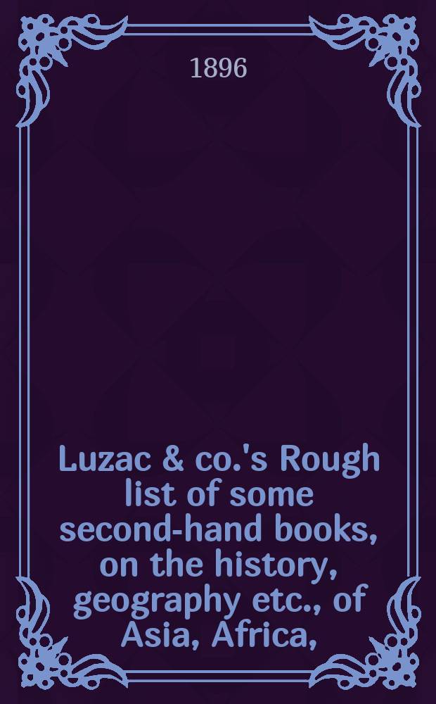 Luzac & co.'s Rough list of some second-hand books, on the history, geography etc., of Asia, Africa, (including Turkey), etc., on sale by Luzac & co. № 20
