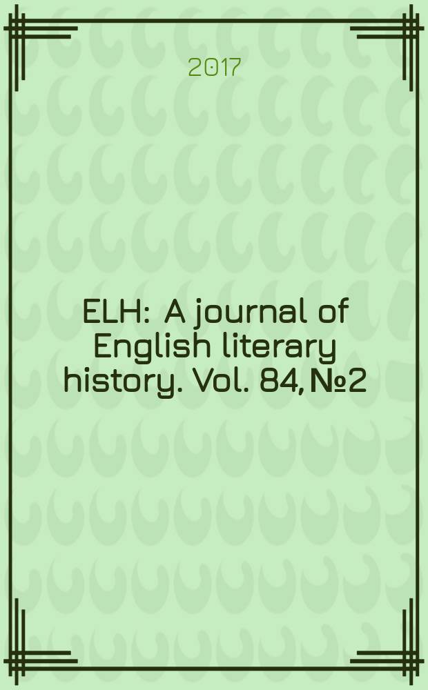 ELH : A journal of English literary history. Vol. 84, № 2