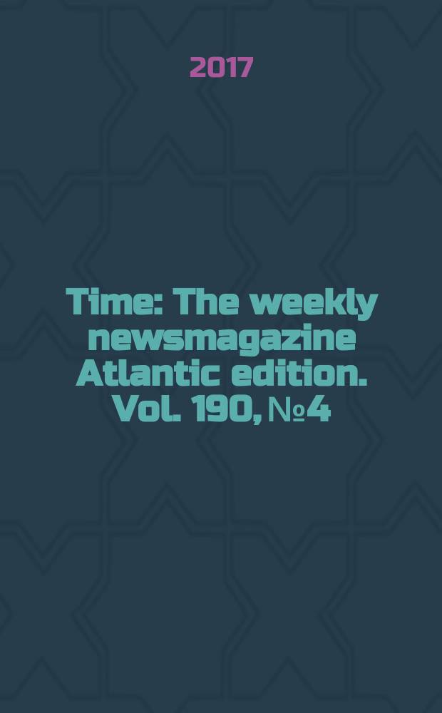 Time : The weekly newsmagazine Atlantic edition. Vol. 190, № 4