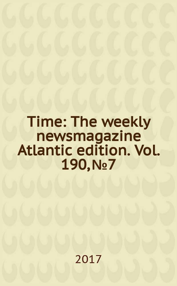 Time : The weekly newsmagazine Atlantic edition. Vol. 190, № 7