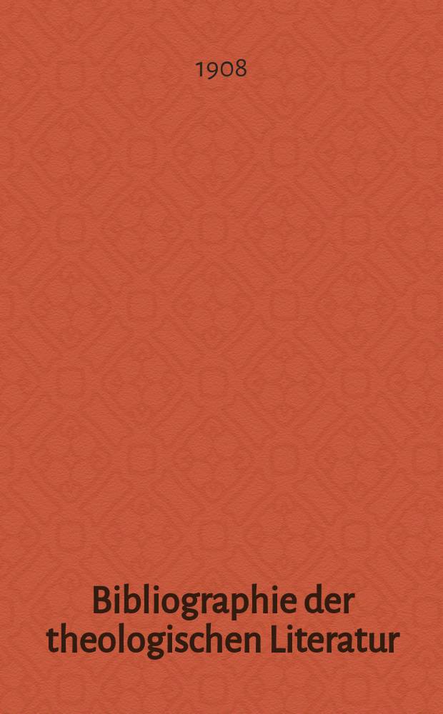 Bibliographie der theologischen Literatur : für das Jahr... Sonder-Abdruck aus dem Bande des Theologischen Jahresberichtes. 1907, № 3