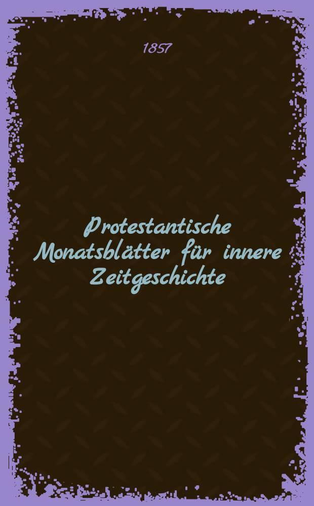 Protestantische Monatsblätter für innere Zeitgeschichte : zur Beleuchtung der Arbeiten und Ausgaben der christlichen Gegemwart. Bd. 9, Mai