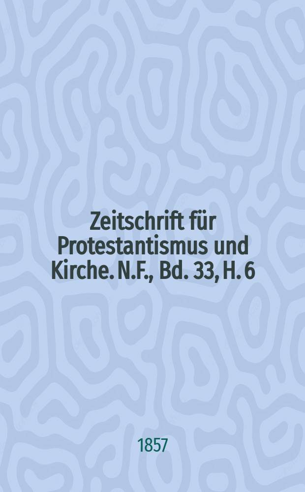 Zeitschrift für Protestantismus und Kirche. N.F., Bd. 33, H. 6