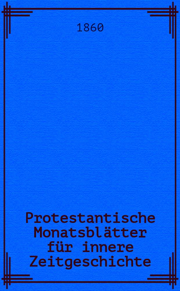 Protestantische Monatsblätter für innere Zeitgeschichte : zur Beleuchtung der Arbeiten und Ausgaben der christlichen Gegemwart. Bd. 16, Dec.