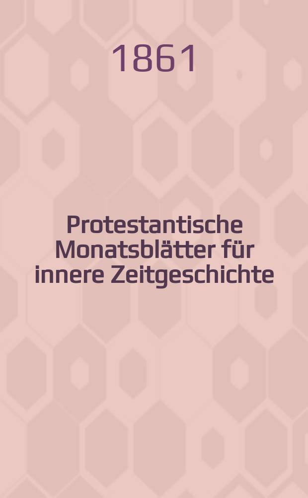 Protestantische Monatsblätter für innere Zeitgeschichte : zur Beleuchtung der Arbeiten und Ausgaben der christlichen Gegemwart. Bd. 17, Juni