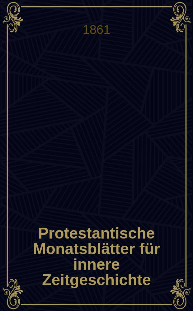 Protestantische Monatsblätter für innere Zeitgeschichte : zur Beleuchtung der Arbeiten und Ausgaben der christlichen Gegemwart. Bd. 18, Aug.