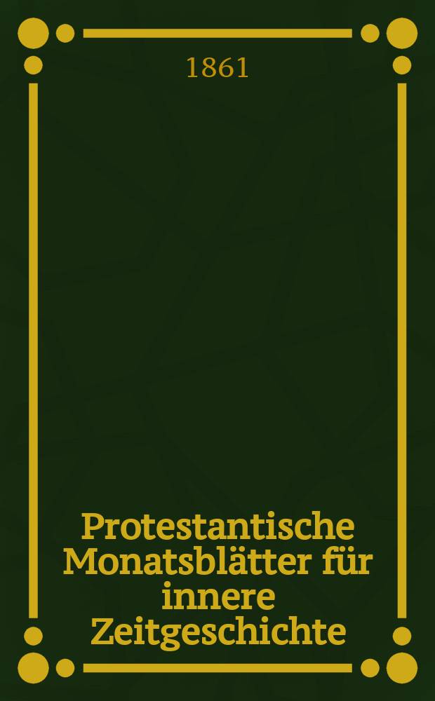 Protestantische Monatsblätter für innere Zeitgeschichte : zur Beleuchtung der Arbeiten und Ausgaben der christlichen Gegemwart. Bd. 18, Sept.