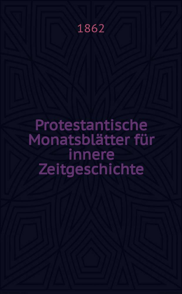 Protestantische Monatsblätter für innere Zeitgeschichte : zur Beleuchtung der Arbeiten und Ausgaben der christlichen Gegemwart. Bd. 19, Juni
