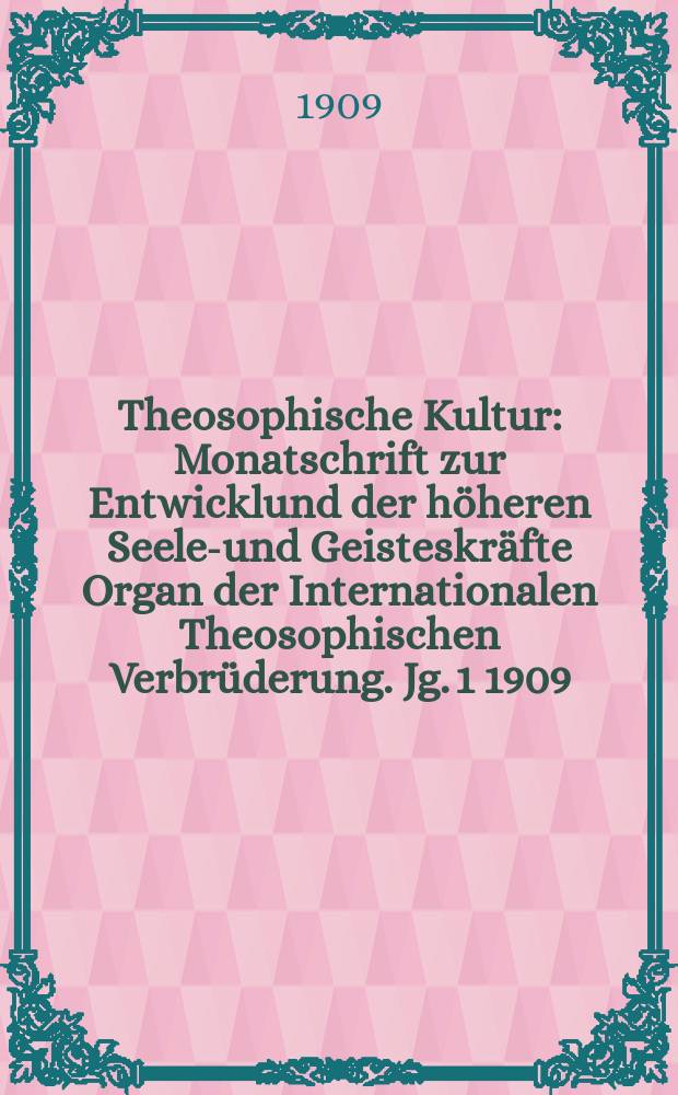 Theosophische Kultur : Monatschrift zur Entwicklund der höheren Seelen- und Geisteskräfte Organ der Internationalen Theosophischen Verbrüderung. Jg. 1 1909, H. 11