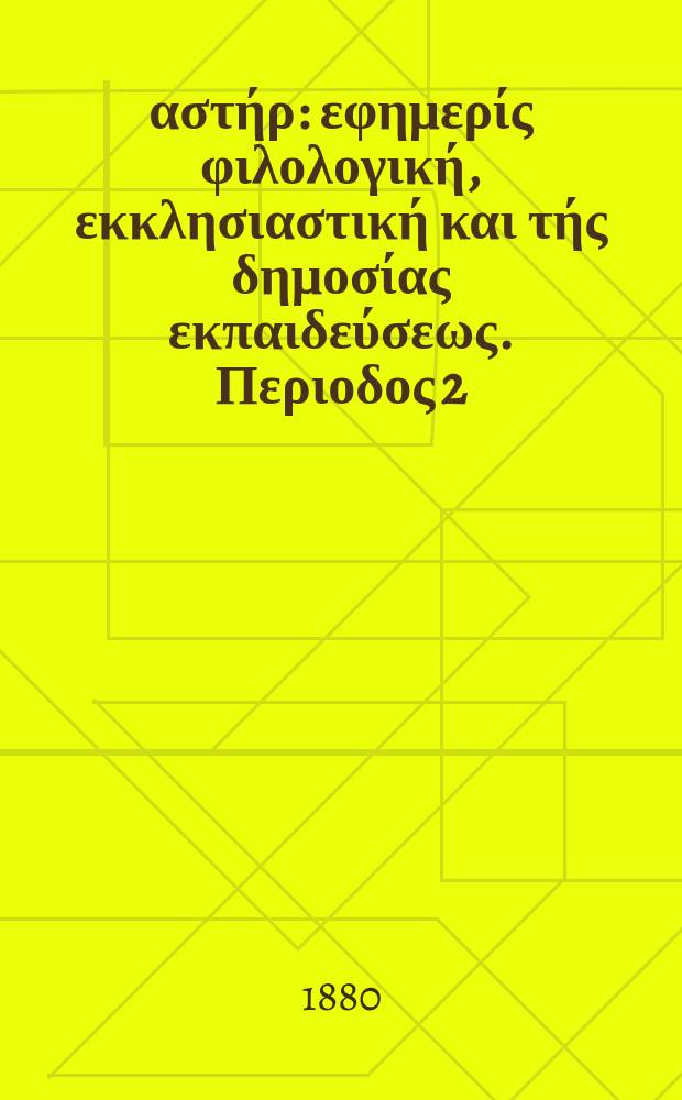 Ανατολικός αστήρ : εφημερίς φιλολογική, εκκλησιαστική και τής δημοσίας εκπαιδεύσεως. Περιοδος 2, ετος 19 1879/1880, № 118