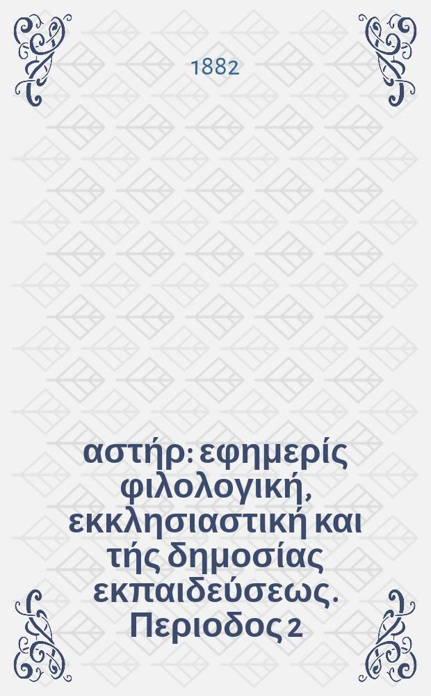 Ανατολικός αστήρ : εφημερίς φιλολογική, εκκλησιαστική και τής δημοσίας εκπαιδεύσεως. Περιοδος 2, ετος 21 1881/1882, № 19