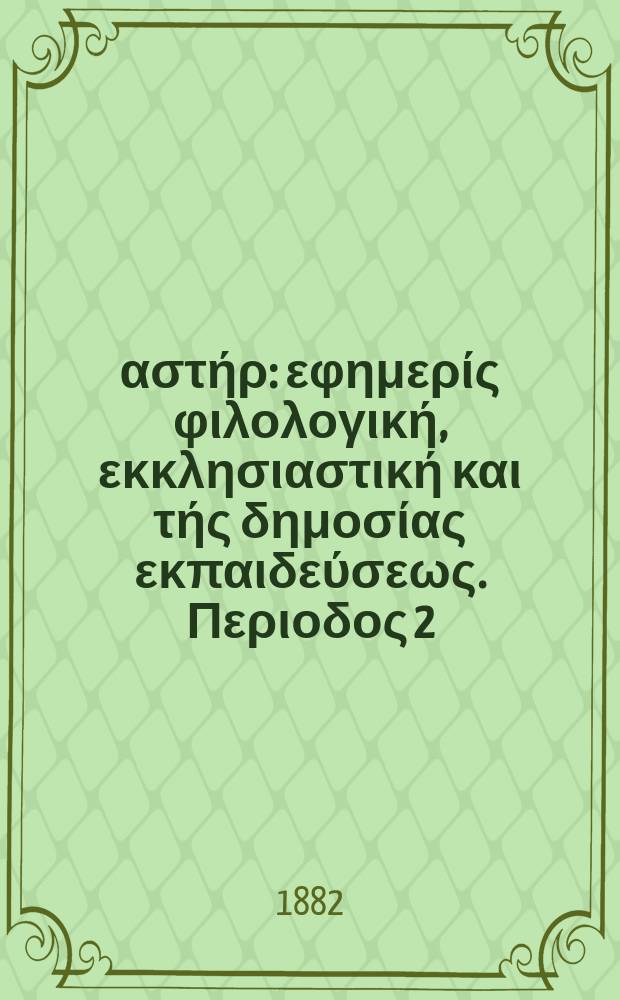 Ανατολικός αστήρ : εφημερίς φιλολογική, εκκλησιαστική και τής δημοσίας εκπαιδεύσεως. Περιοδος 2, ετος 21 1881/1882, № 36