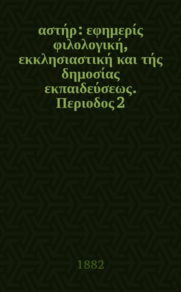 Ανατολικός αστήρ : εφημερίς φιλολογική, εκκλησιαστική και τής δημοσίας εκπαιδεύσεως. Περιοδος 2, ετος 21 1881/1882, № 38