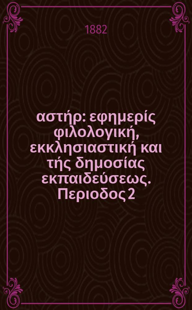 Ανατολικός αστήρ : εφημερίς φιλολογική, εκκλησιαστική και τής δημοσίας εκπαιδεύσεως. Περιοδος 2, ετος 21 1881/1882, № 47