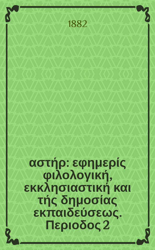 Ανατολικός αστήρ : εφημερίς φιλολογική, εκκλησιαστική και τής δημοσίας εκπαιδεύσεως. Περιοδος 2, ετος 21 1881/1882, № 52