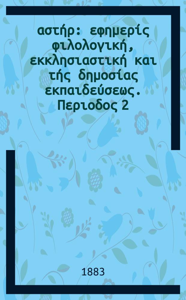 Ανατολικός αστήρ : εφημερίς φιλολογική, εκκλησιαστική και τής δημοσίας εκπαιδεύσεως. Περιοδος 2, ετος 22 1882/1883, № 34