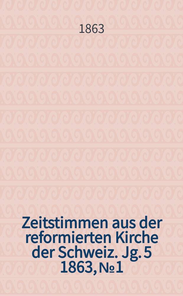 Zeitstimmen aus der reformierten Kirche der Schweiz. Jg. 5 1863, № 1