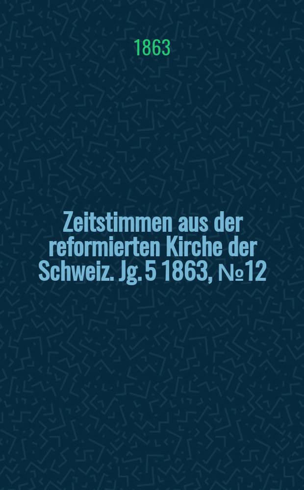 Zeitstimmen aus der reformierten Kirche der Schweiz. Jg. 5 1863, № 12