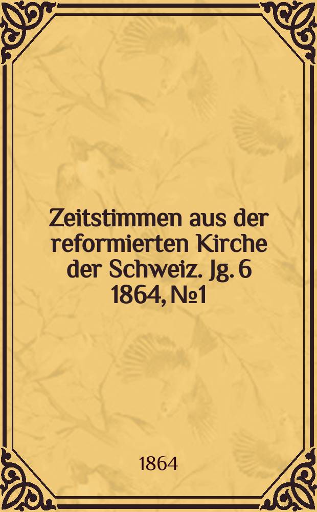 Zeitstimmen aus der reformierten Kirche der Schweiz. Jg. 6 1864, № 1