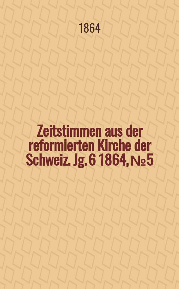 Zeitstimmen aus der reformierten Kirche der Schweiz. Jg. 6 1864, № 5