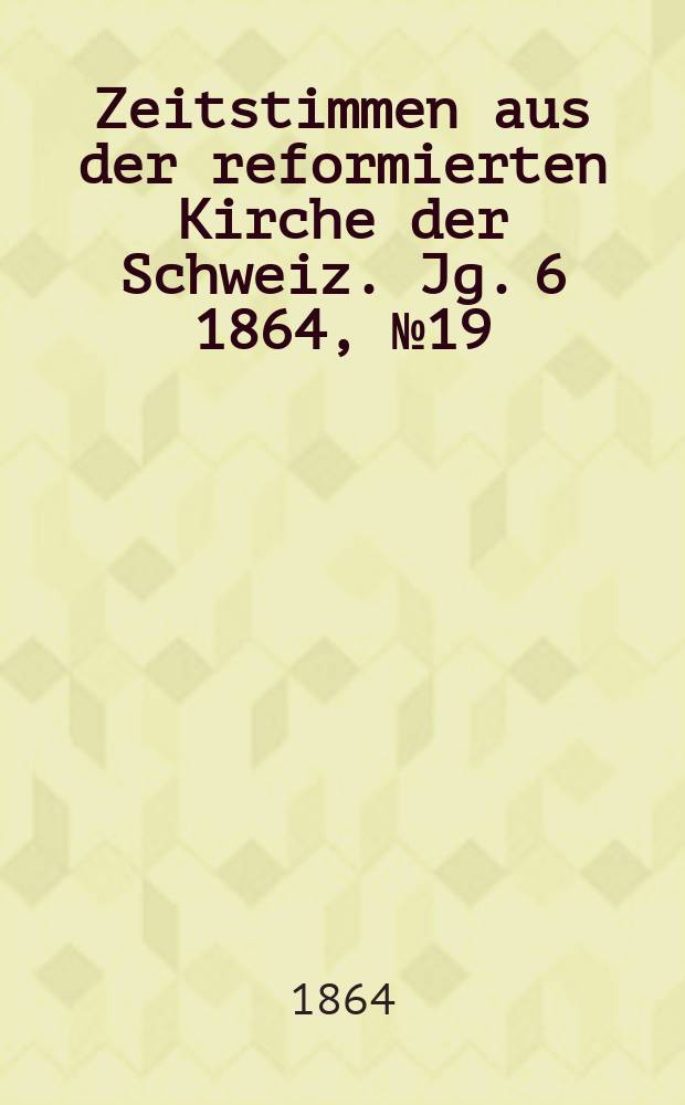 Zeitstimmen aus der reformierten Kirche der Schweiz. Jg. 6 1864, № 19