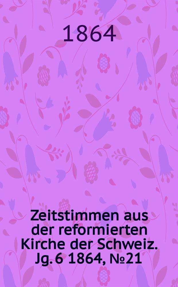 Zeitstimmen aus der reformierten Kirche der Schweiz. Jg. 6 1864, № 21