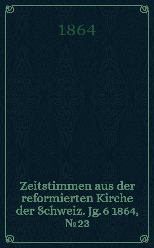 Zeitstimmen aus der reformierten Kirche der Schweiz. Jg. 6 1864, № 23