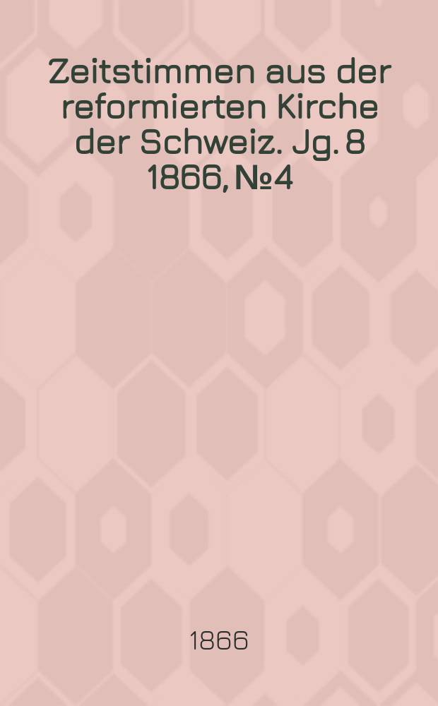 Zeitstimmen aus der reformierten Kirche der Schweiz. Jg. 8 1866, № 4