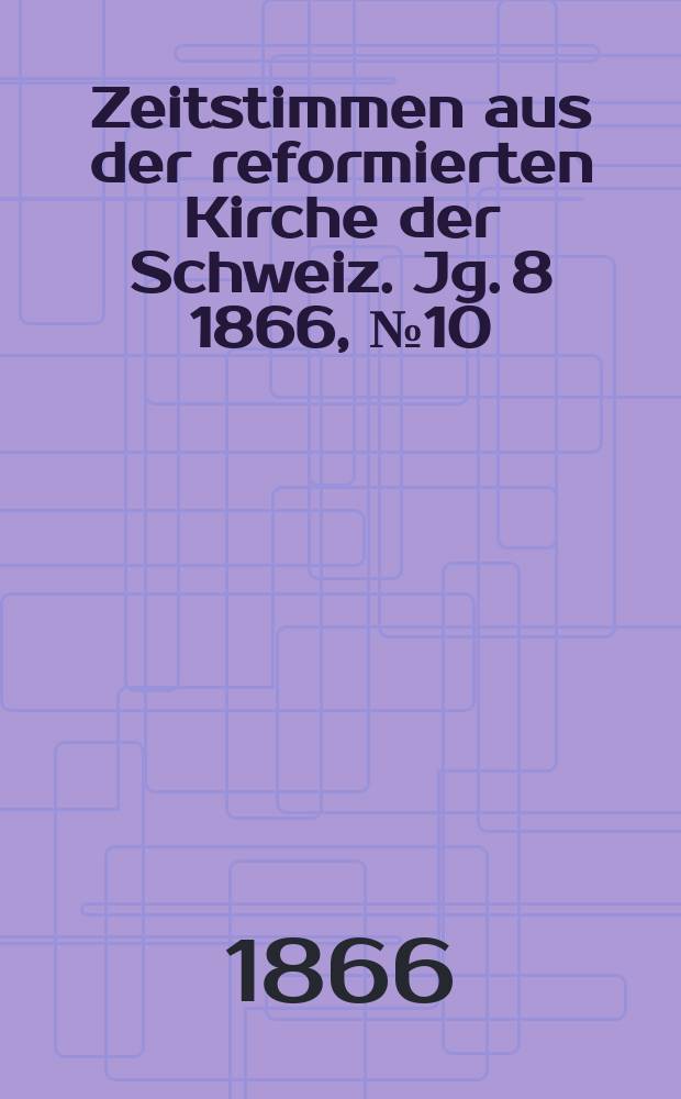Zeitstimmen aus der reformierten Kirche der Schweiz. Jg. 8 1866, № 10