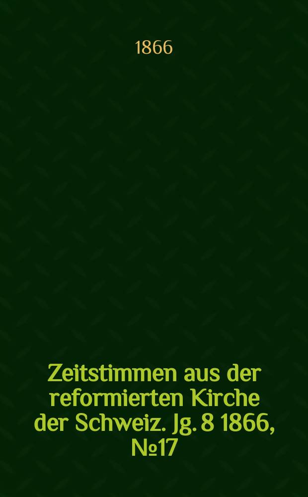 Zeitstimmen aus der reformierten Kirche der Schweiz. Jg. 8 1866, № 17