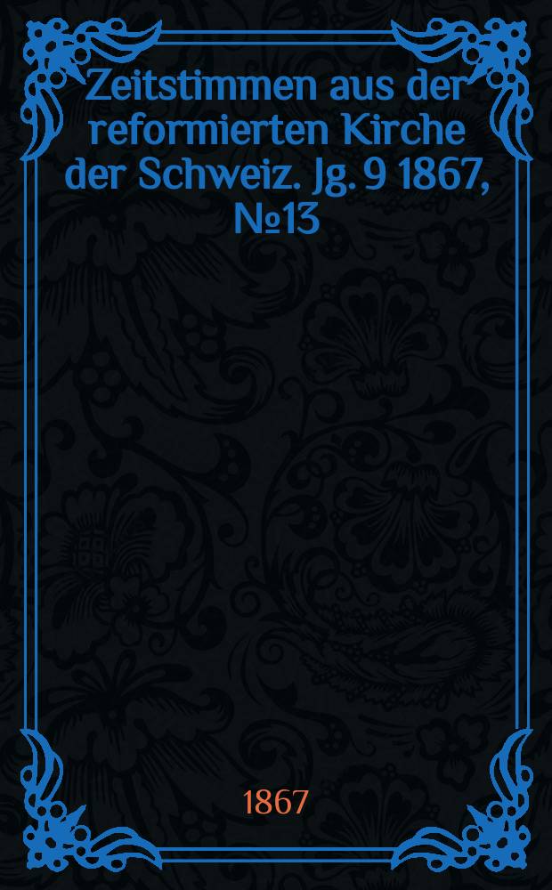 Zeitstimmen aus der reformierten Kirche der Schweiz. Jg. 9 1867, № 13