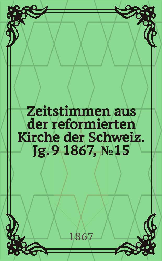 Zeitstimmen aus der reformierten Kirche der Schweiz. Jg. 9 1867, № 15