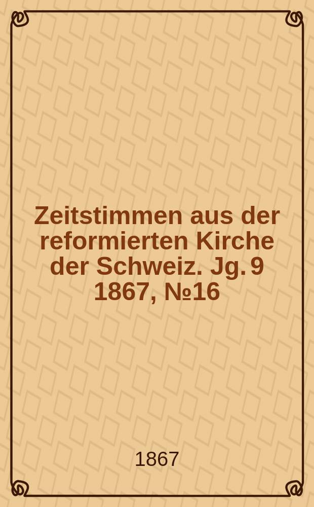 Zeitstimmen aus der reformierten Kirche der Schweiz. Jg. 9 1867, № 16