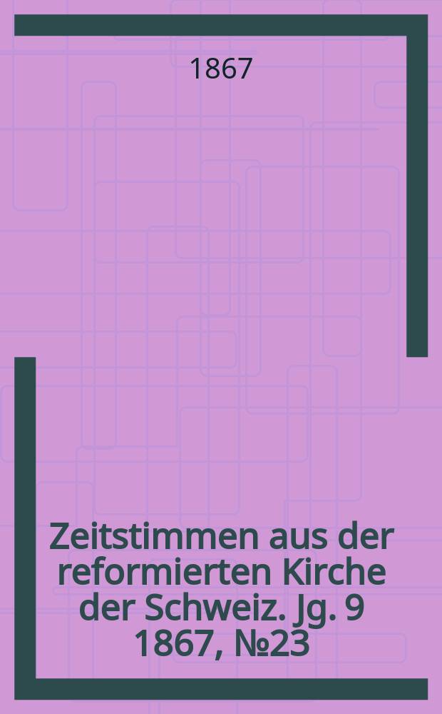 Zeitstimmen aus der reformierten Kirche der Schweiz. Jg. 9 1867, № 23