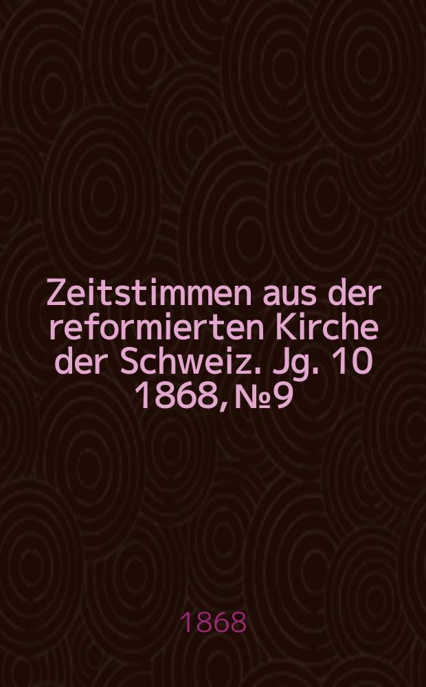 Zeitstimmen aus der reformierten Kirche der Schweiz. Jg. 10 1868, № 9