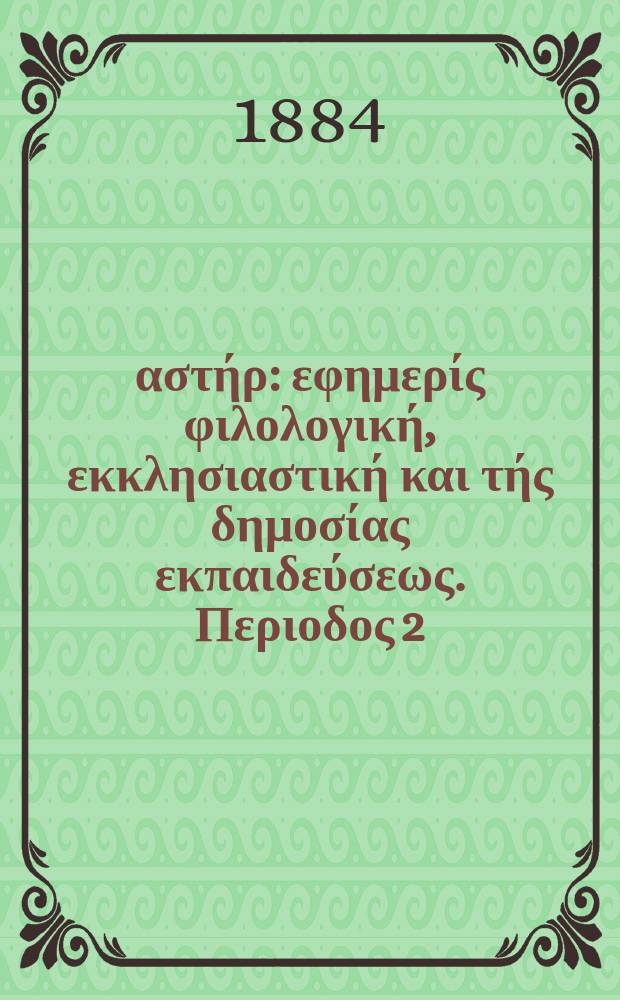 &Alpha;&nu;&alpha;&tau;&omicron;&lambda;&iota;&kappa;ό&sigmaf; &alpha;&sigma;&tau;ή&rho; : &epsilon;&phi;&eta;&mu;&epsilon;&rho;ί&sigmaf; &phi;&iota;&lambda;&omicron;&lambda;&omicron;&gamma;&iota;&kappa;ή, &epsilon;&kappa;&kappa;&lambda;&eta;&sigma;&iota;&alpha;&sigma;&tau;&iota;&kappa;ή &kappa;&alpha;&iota; &tau;ή&sigmaf; &delta;&eta;&mu;&omicron;&sigma;ί&alpha;&sigmaf; &epsilon;&kappa;&pi;&alpha;&iota;&delta;&epsilon;ύ&sigma;&epsilon;&omega;&sigmaf;. &Pi;&epsilon;&rho;&iota;&omicron;&delta;&omicron;&sigmaf; 2, &epsilon;&tau;&omicron;&sigmaf; 23 1883/1884, № 30