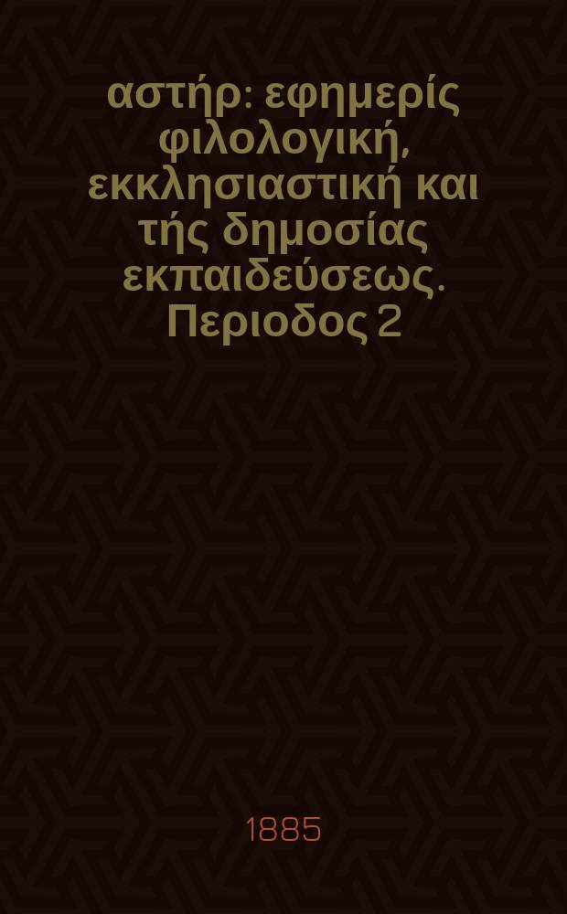 Ανατολικός αστήρ : εφημερίς φιλολογική, εκκλησιαστική και τής δημοσίας εκπαιδεύσεως. Περιοδος 2, ετος 24 1884/1885, № 18