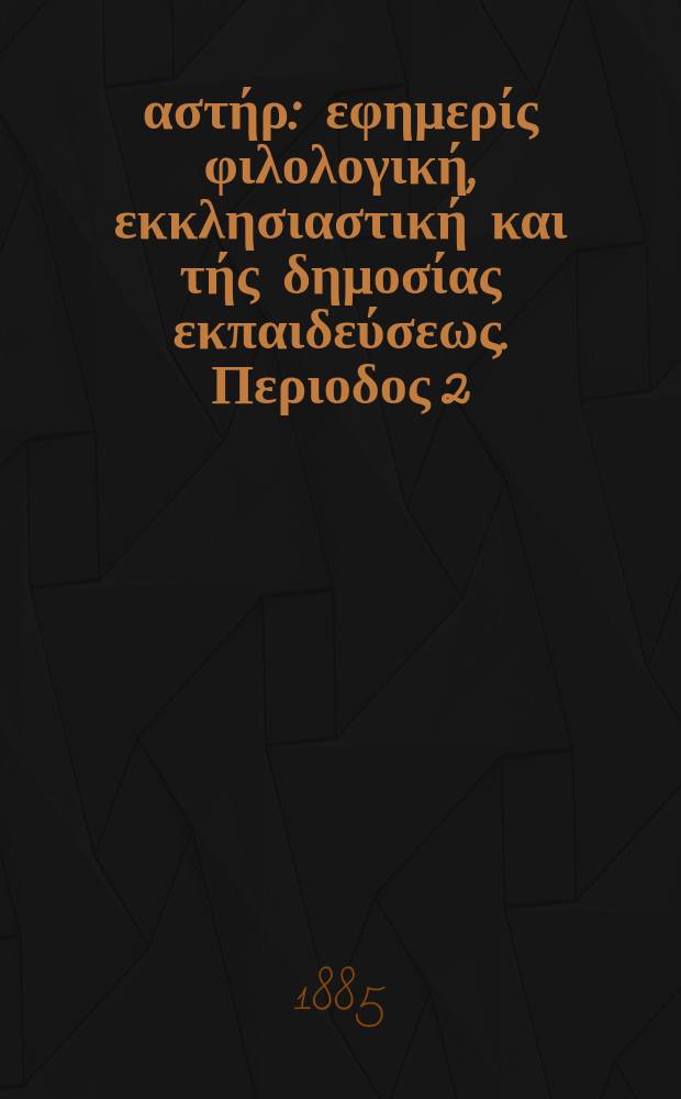 Ανατολικός αστήρ : εφημερίς φιλολογική, εκκλησιαστική και τής δημοσίας εκπαιδεύσεως. Περιοδος 2, ετος 24 1884/1885, № 44