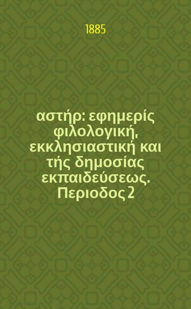 Ανατολικός αστήρ : εφημερίς φιλολογική, εκκλησιαστική και τής δημοσίας εκπαιδεύσεως. Περιοδος 2, ετος 24 1884/1885, № 52
