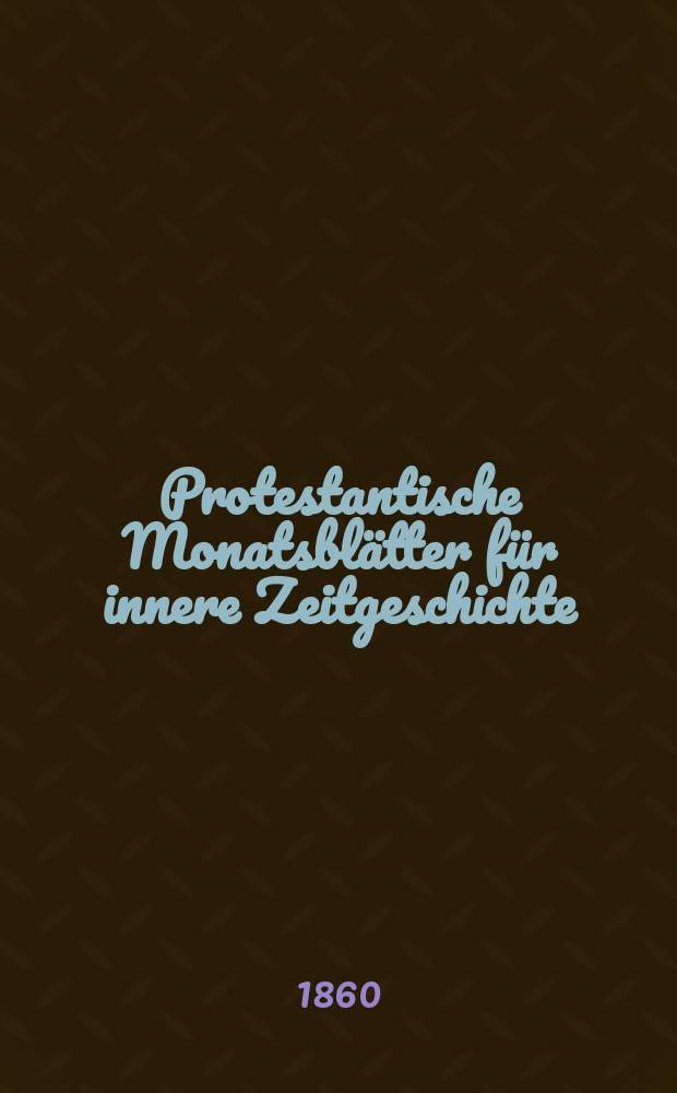 Protestantische Monatsblätter für innere Zeitgeschichte : zur Beleuchtung der Arbeiten und Ausgaben der christlichen Gegemwart. Bd. 15, Mai