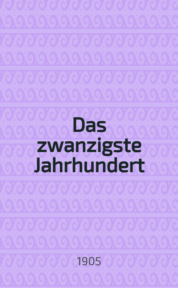 Das zwanzigste Jahrhundert : (früher "Freie Deutsche Blätter") Wochenschrift für Politik, Wissenschaft und Kunst. Jg. 5 1905, № 4