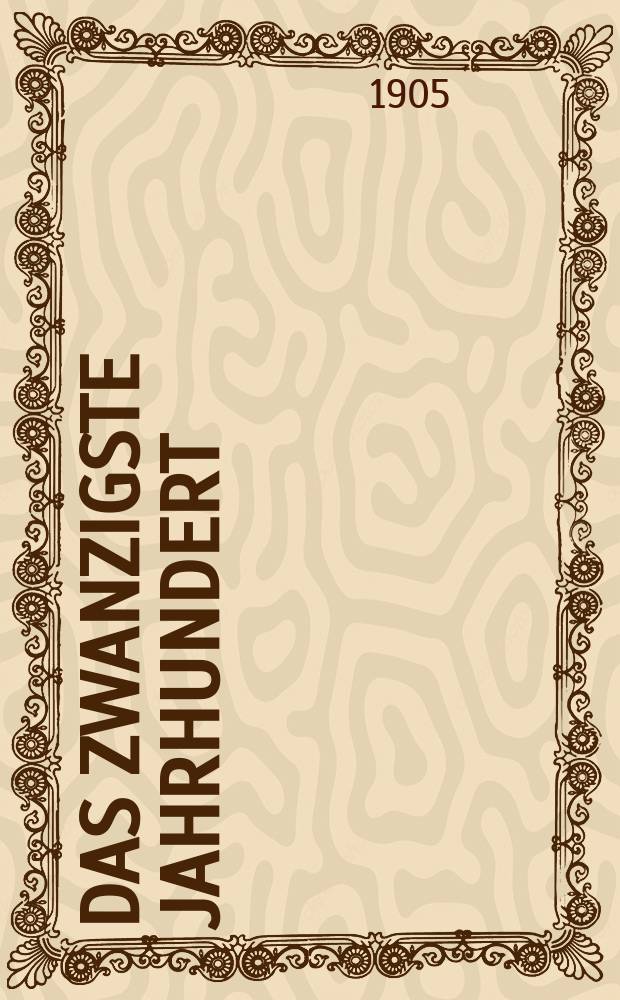 Das zwanzigste Jahrhundert : (früher "Freie Deutsche Blätter") Wochenschrift für Politik, Wissenschaft und Kunst. Jg. 5 1905, № 6