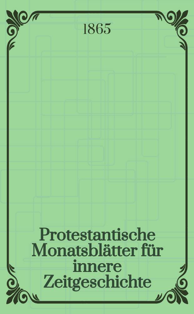 Protestantische Monatsblätter für innere Zeitgeschichte : zur Beleuchtung der Arbeiten und Ausgaben der christlichen Gegemwart. Bd. 25, Jan.